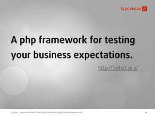 (c) 2013 - typovision GmbH | Thema der Präsentation | Autor | www.typovision.de 4
A php framework for testing
your business expectations.
http://behat.org/
 