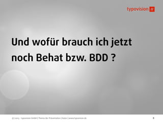 (c) 2013 - typovision GmbH | Thema der Präsentation | Autor | www.typovision.de 8
Und wofür brauch ich jetzt
noch Behat bzw. BDD ?
 