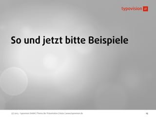 (c) 2013 - typovision GmbH | Thema der Präsentation | Autor | www.typovision.de 25
So und jetzt bitte Beispiele
 