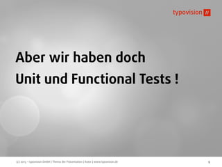 (c) 2013 - typovision GmbH | Thema der Präsentation | Autor | www.typovision.de 5
Aber wir haben doch
Unit und Functional ...