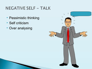  Pessimistic thinking
 Self criticism
 Over analysing
 