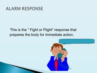 This is the “ Fight or Flight” response that
prepares the body for immediate action.
 
