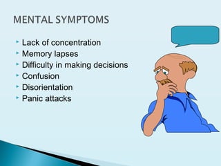  Lack of concentration
 Memory lapses
 Difficulty in making decisions
 Confusion
 Disorientation
 Panic attacks
 