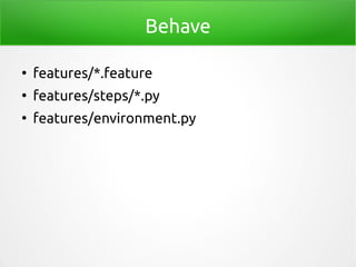 Behave
●
features/*.feature
●
features/steps/*.py
●
features/environment.py
 