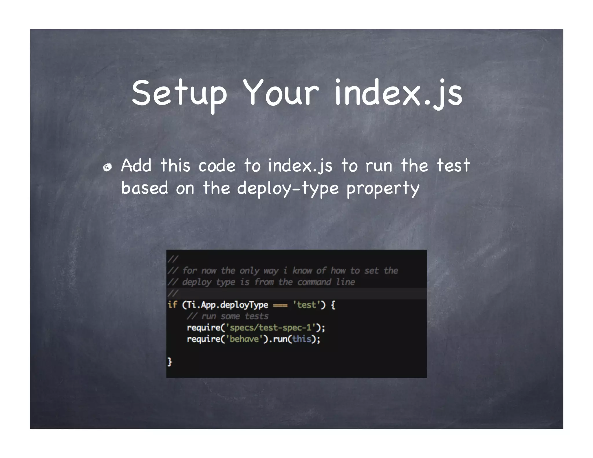 Setup Your index.js
" Add this code to index.js to run the test
based on the deploy-type property