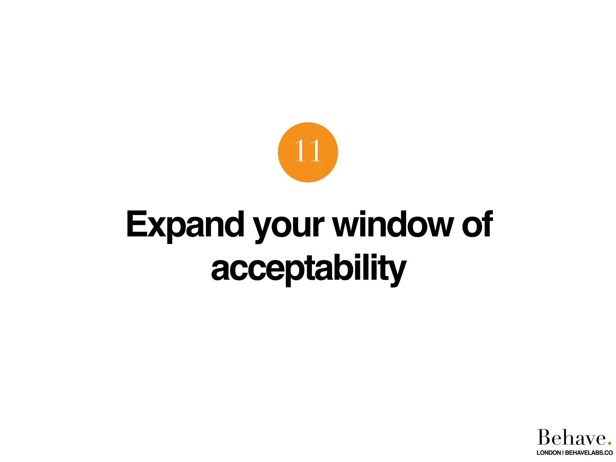 Expand your window of
acceptability
11
Behave.LONDON | BEHAVELABS.CO
 