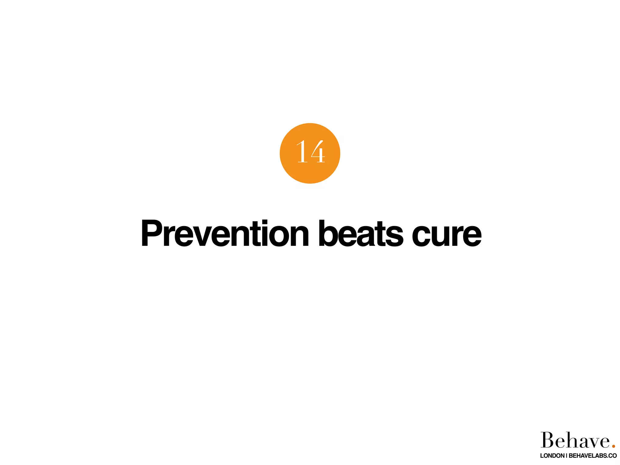 Prevention beats cure
14
Behave.LONDON | BEHAVELABS.CO
 