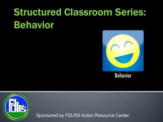 Structured Classroom Series:Behavior Sponsored by FDLRS Action Resource Center 