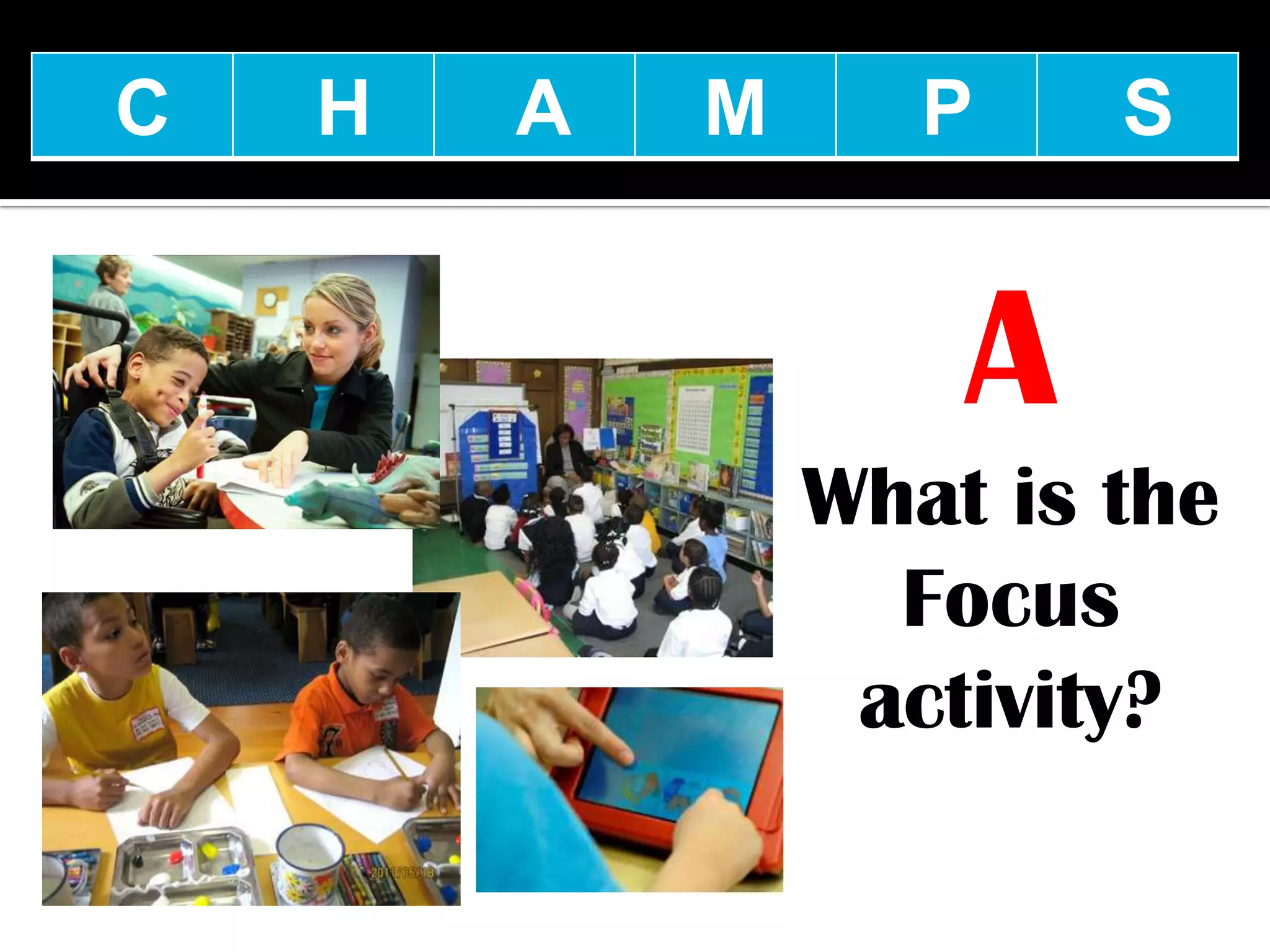C   H   A   M      P    S


                    A
                What is the
                  Focus
                 activity?
 