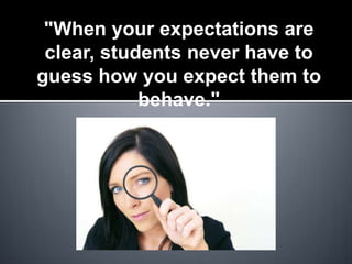 "When your expectations are
 clear, students never have to
guess how you expect them to
            behave."
 