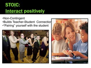 •Non-Contingent
•Builds Teacher-Student Connection
•“Pairing” yourself with the student
 