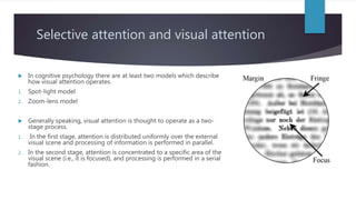 Selective attention and visual attention
 In cognitive psychology there are at least two models which describe
how visual...