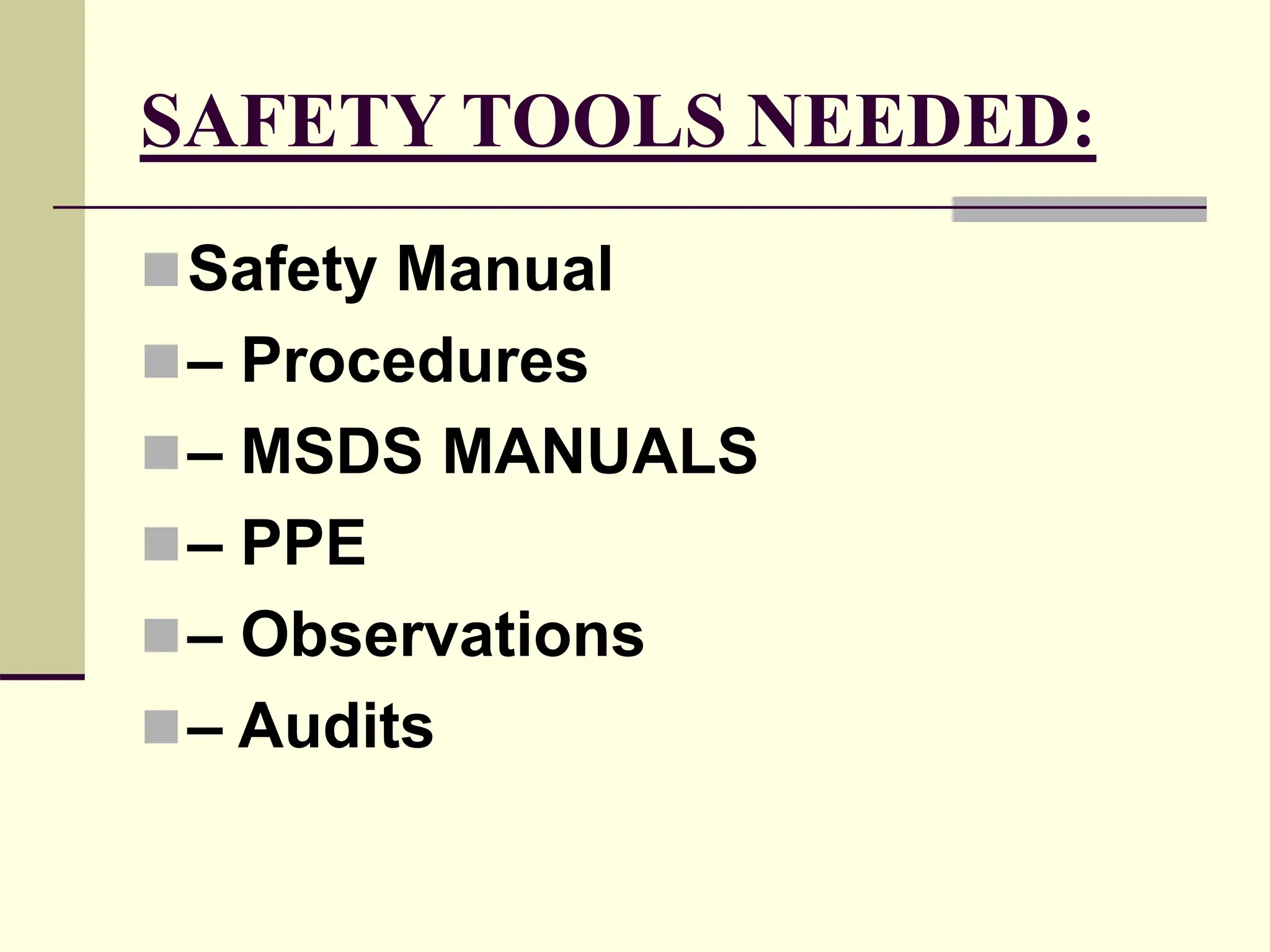 SAFETY TOOLS NEEDED:
Safety Manual
– Procedures
– MSDS MANUALS
– PPE
– Observations
– Audits
 