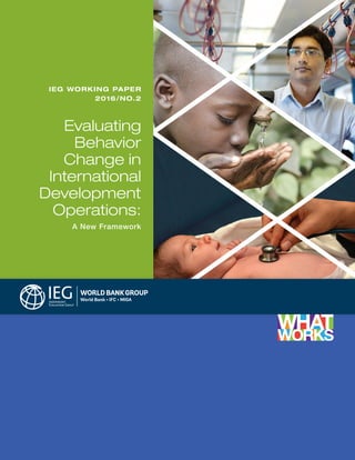 IEG WORKING PAPER
2016/NO.2
Evaluating
Behavior
Change in
International
Development
Operations:
A New Framework
 