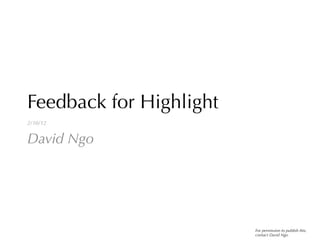 Feedback for Highlight
2/10/12
David Ngo
	
  
For permission to publish this,
contact David Ngo	
  
 