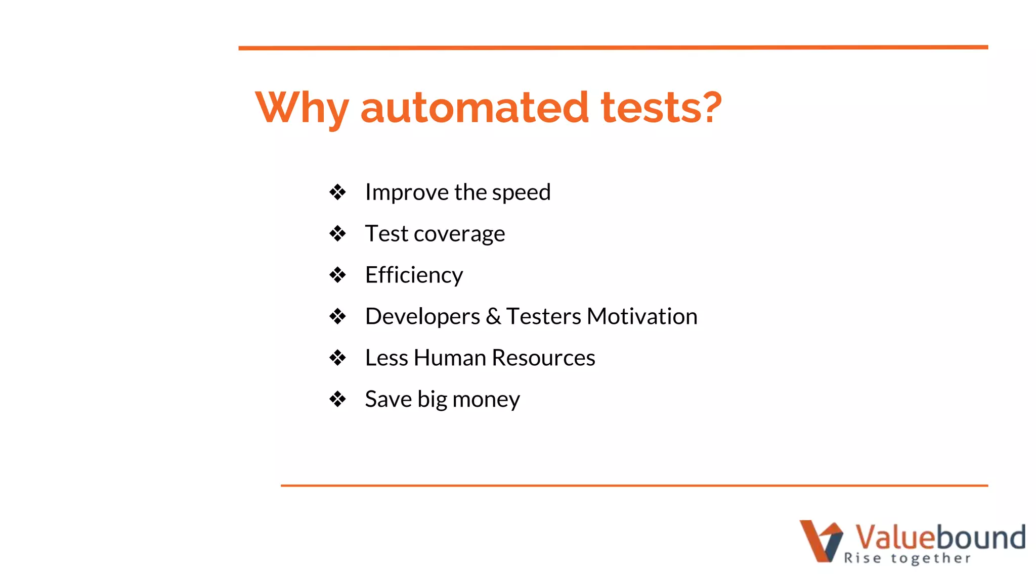 ❖ Improve the speed
❖ Test coverage
❖ Efficiency
❖ Developers & Testers Motivation
❖ Less Human Resources
❖ Save big money
Why automated tests?
 
