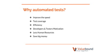 ❖ Improve the speed
❖ Test coverage
❖ Efficiency
❖ Developers & Testers Motivation
❖ Less Human Resources
❖ Save big money...