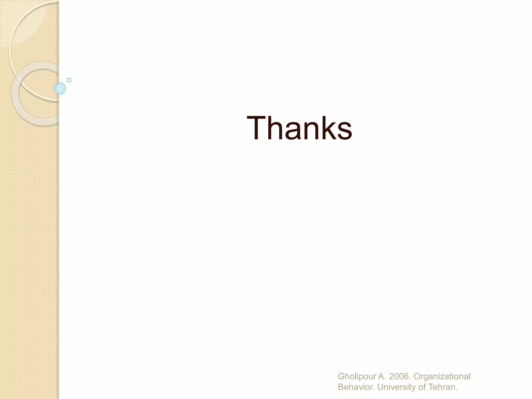 Thanks
Gholipour A. 2006. Organizational
Behavior. University of Tehran.
 
