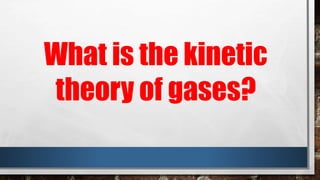 What is the kinetic
theory of gases?
 