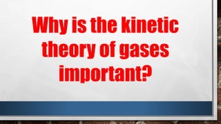 Why is the kinetic
theory of gases
important?
 