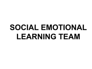 SOCIAL EMOTIONAL LEARNING TEAM 