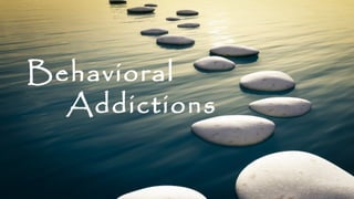 
Behavioral
Addictions
 