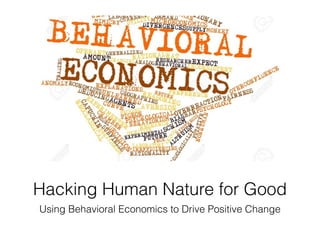 Hacking Human Nature for Good
Using Behavioral Economics to Drive Positive Change
 