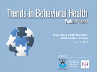Office-Based Opioid Treatment:
What You Need to Know
April 4, 2019
 