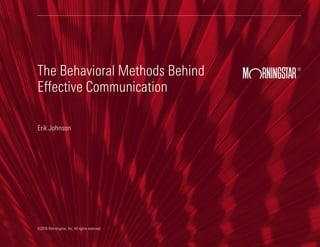 ©2016 Morningstar, Inc. All rights reserved.
Erik Johnson
The Behavioral Methods Behind
Effective Communication
 