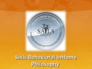 Sails Behavioral InHomeSails Behavioral InHome
PhilosophyPhilosophy
 