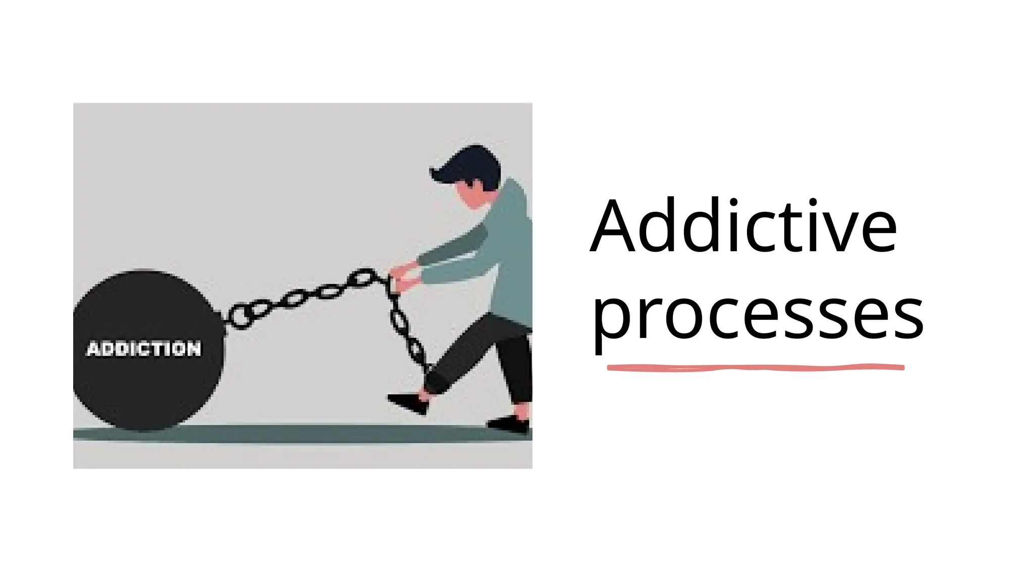 Addictive
processes
 