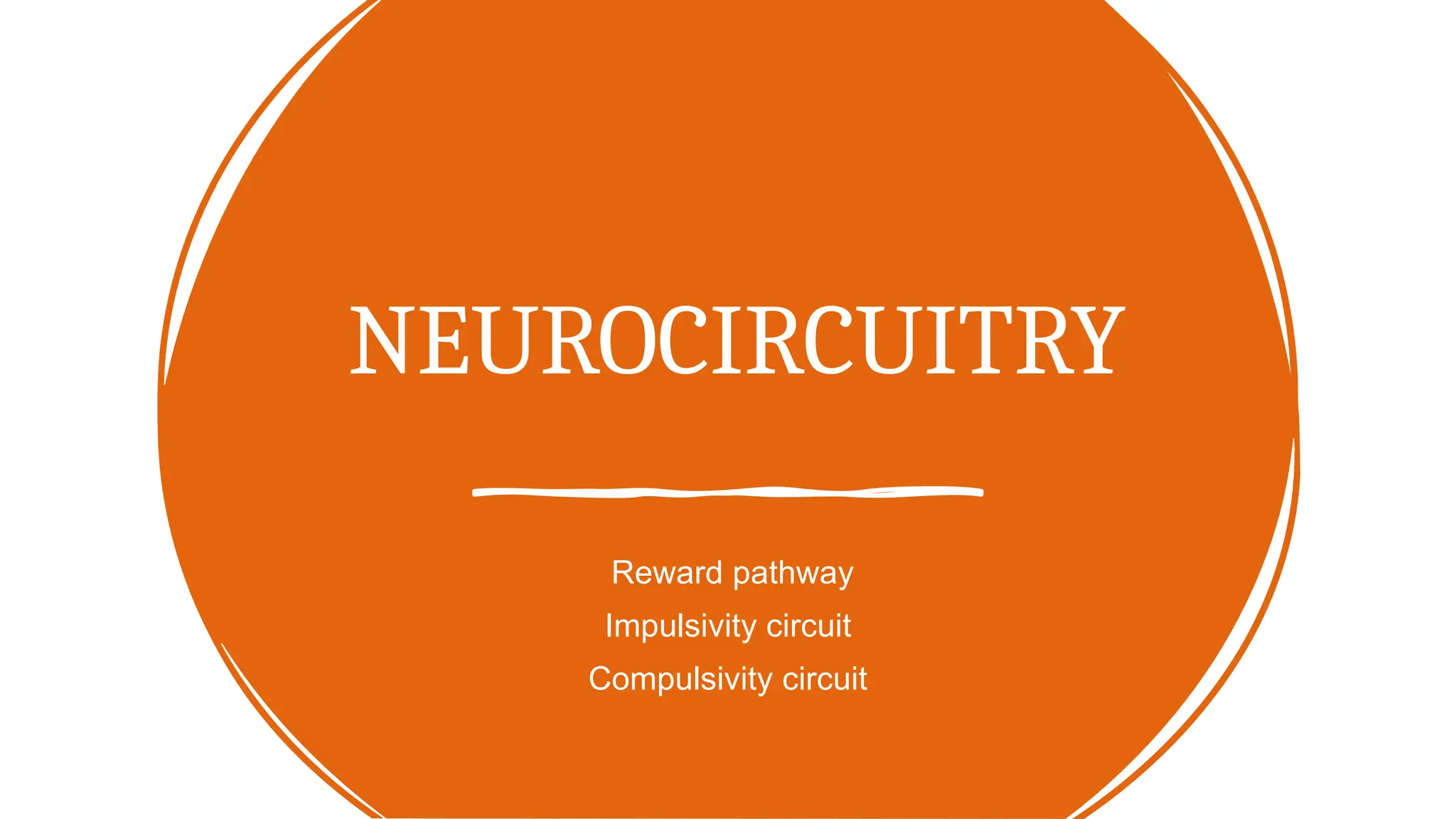 NEUROCIRCUITRY
Reward pathway
Impulsivity circuit
Compulsivity circuit
 