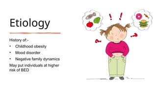 Etiology
History of:-
• Childhood obesity
• Mood disorder
• Negative family dynamics
May put individuals at higher
risk of BED
42
 