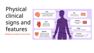 Physical
clinical
signs and
features
 