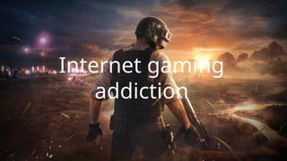 Internet gaming
addiction
 