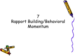 7
Rapport Building/Behavioral
Momentum
 