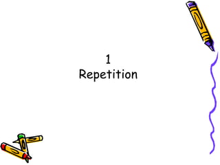 1
Repetition
 