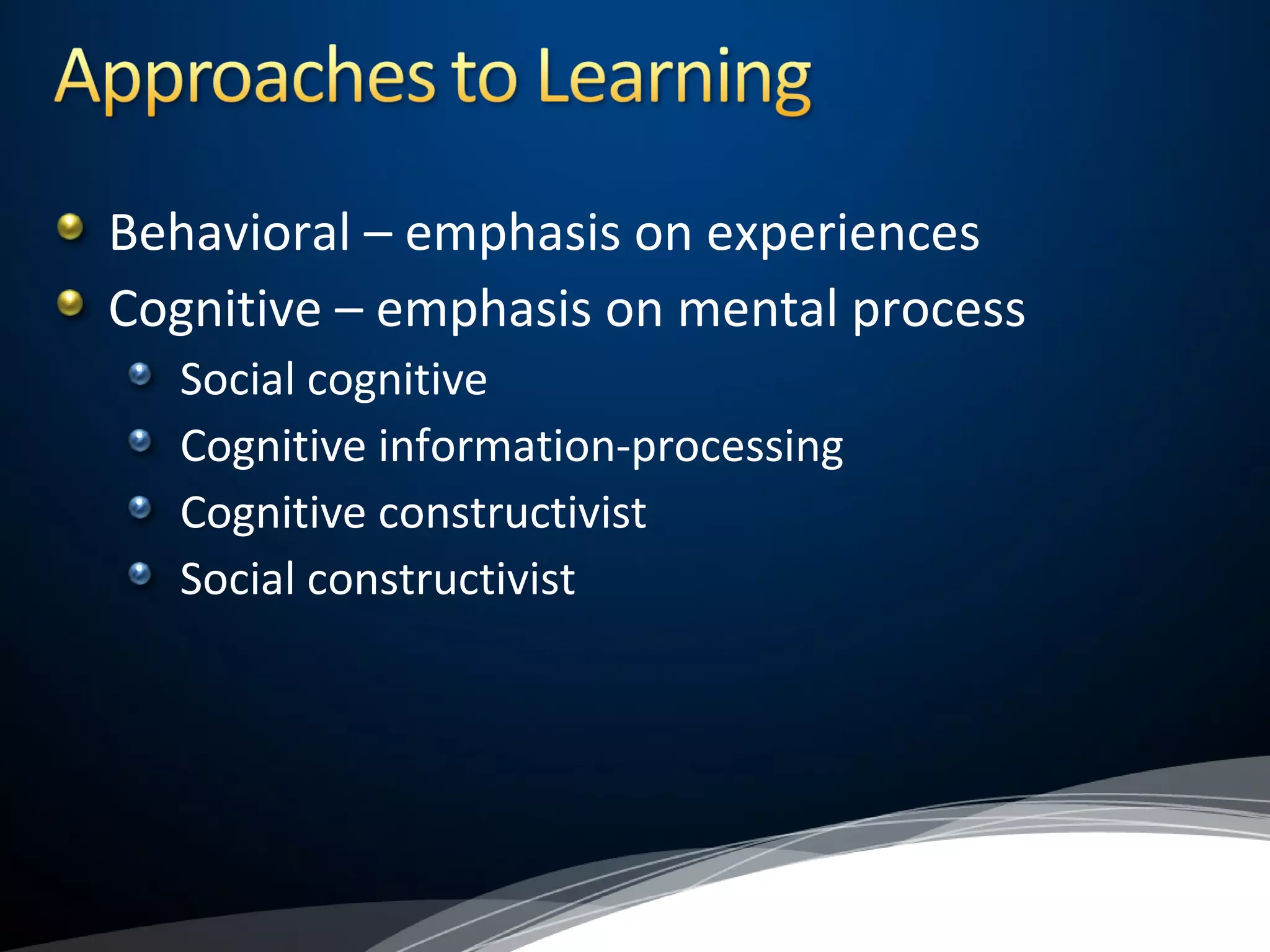 Behavioral – emphasis on experiences
Cognitive – emphasis on mental process
Social cognitive
Cognitive information-processing
Cognitive constructivist
Social constructivist
 