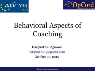 Hariprakash Agrawal
hariprakash@opcord.com
October 03, 2015
http://testoptimizer.com
Behavioral Aspects of
Coaching
 