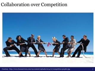 Collaboration over Competition
Courtesy: http://www.focusservices.com/wp-content/uploads/2014/07/competition-people1.jpg 7
 