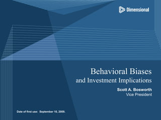 Behavioral Biases
                                         and Investment Implications
                                                       Scott A. Bosworth
                                                           Vice President



Date of first use: September 10, 2009.
 