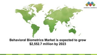 Behavioral Biometrics Market is expected to grow
$2,552.7 million by 2023
 