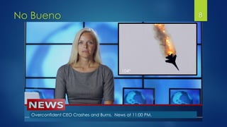 No Bueno 8
Overconfident CEO Crashes and Burns. News at 11:00 PM.
104°
 