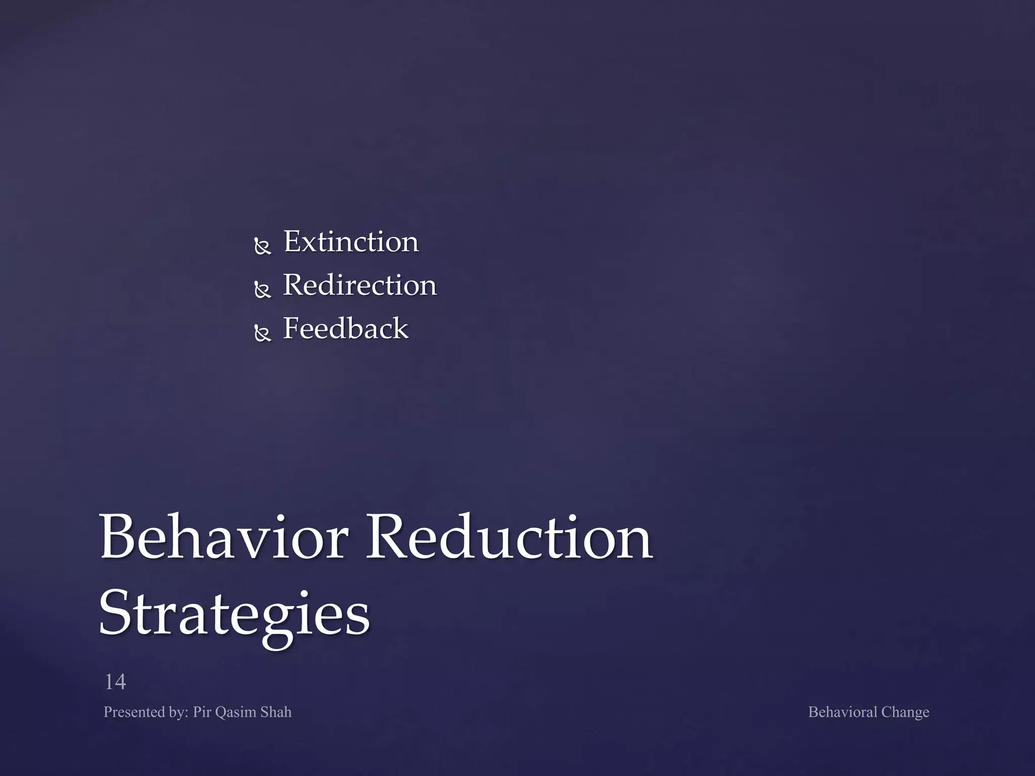  Extinction
 Redirection
 Feedback
Behavior Reduction
Strategies
 