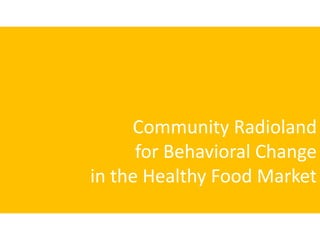 Community Radiolandfor Behavioral Change in the Healthy Food Market 