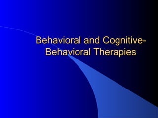 Behavioral and Cognitive-
  Behavioral Therapies
 