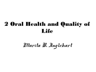 2 Oral Health and Quality of
Life
Marita R. Inglehart
 