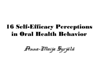 16 Self-Efficacy Perceptions
in Oral Health Behavior
Anna-Maija Syrjälä
 