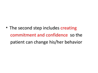 • The second step includes creating
commitment and confidence so the
patient can change his/her behavior
 