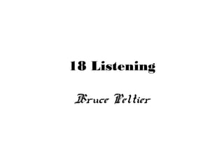 18 Listening
Bruce Peltier
 